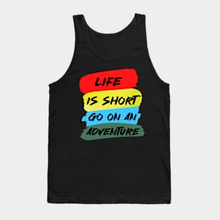 Life is Short Go on An Adventure Tank Top